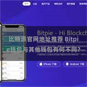 比特派官网地址推荐 Bitpie钱包与其他钱包有何不同？