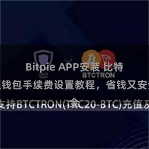 Bitpie APP安装 比特派钱包手续费设置教程，省钱又安全