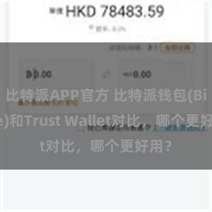 比特派APP官方 比特派钱包(Bitpie)和Trust Wallet对比，哪个更好用？