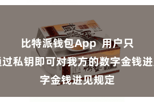 比特派钱包App 用户只需要通过私钥即可对我方的数字金钱进见规定