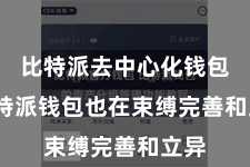 比特派去中心化钱包  比特派钱包也在束缚完善和立异