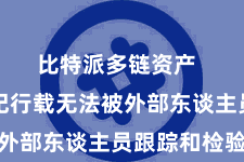 比特派多链资产  使得交纪行载无法被外部东谈主员跟踪和检验