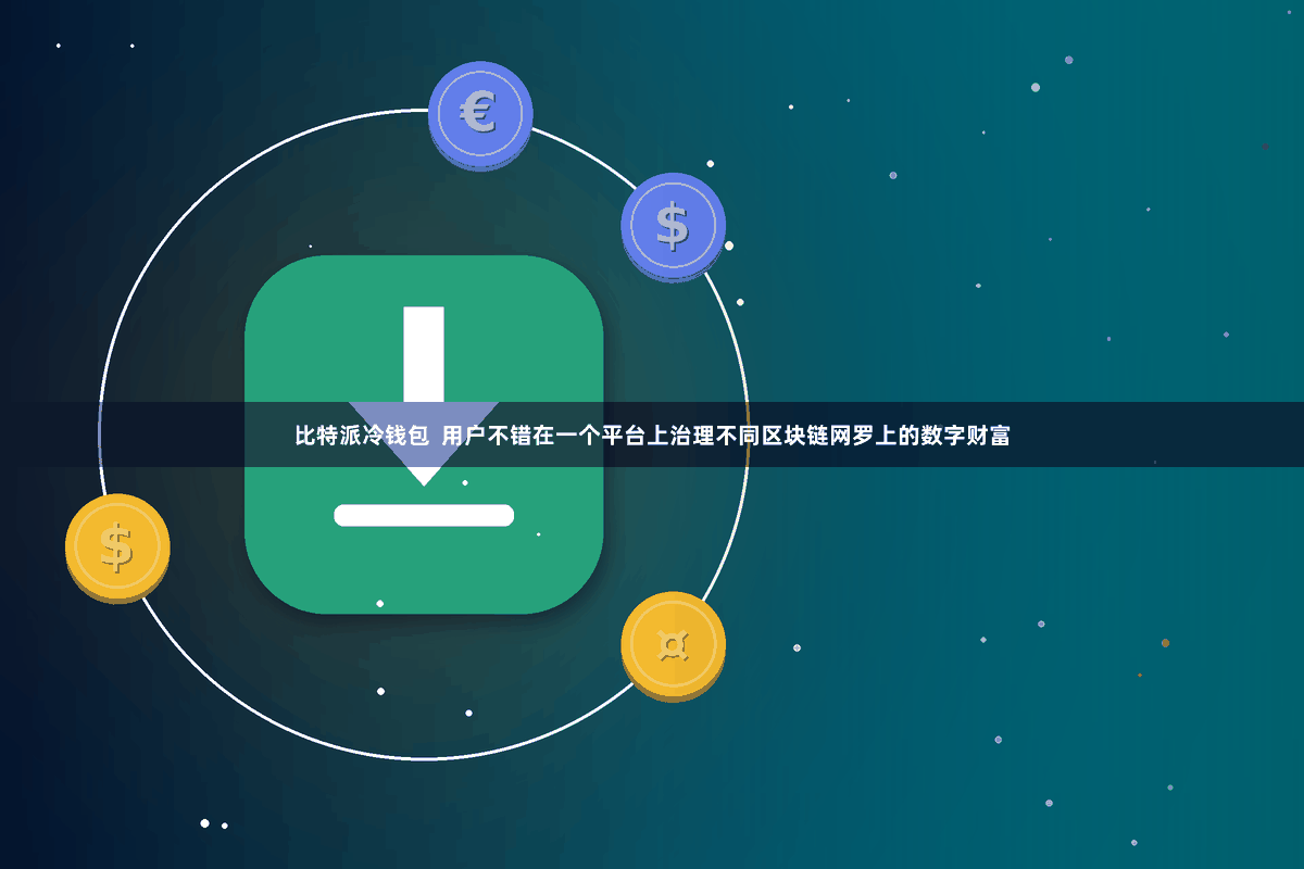 比特派冷钱包  用户不错在一个平台上治理不同区块链网罗上的数字财富