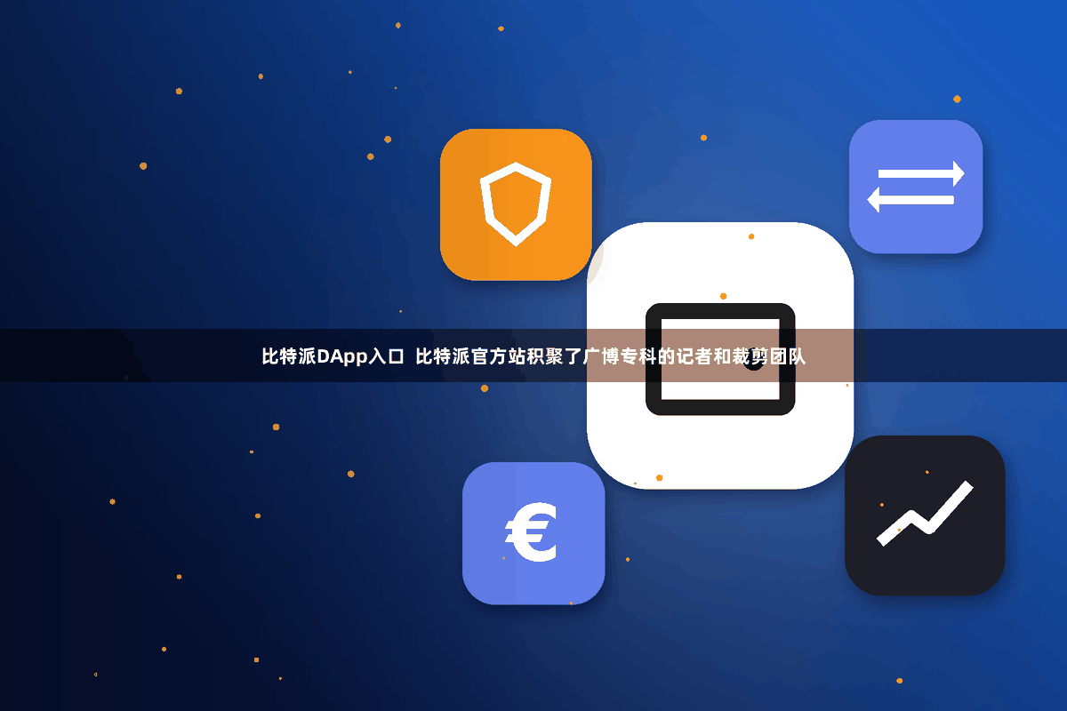 比特派DApp入口  比特派官方站积聚了广博专科的记者和裁剪团队